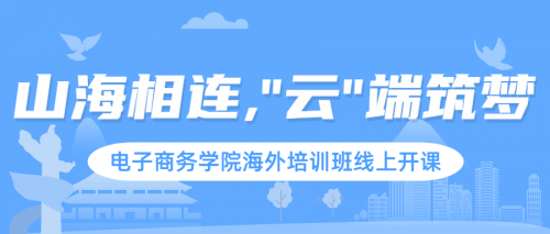 山海相连，“云”端筑梦 | 电子商务学院海外培训班线上开课